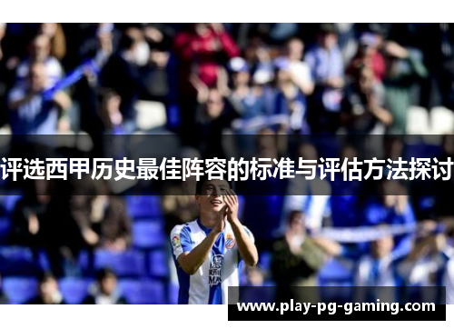评选西甲历史最佳阵容的标准与评估方法探讨