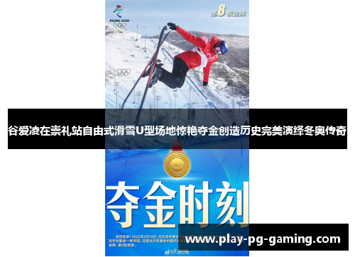 谷爱凌在崇礼站自由式滑雪U型场地惊艳夺金创造历史完美演绎冬奥传奇