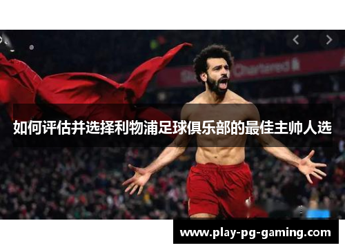 如何评估并选择利物浦足球俱乐部的最佳主帅人选