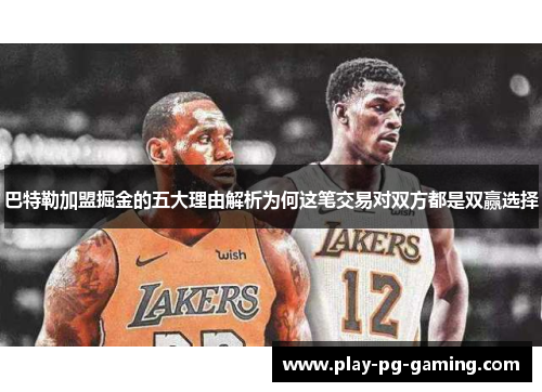 巴特勒加盟掘金的五大理由解析为何这笔交易对双方都是双赢选择