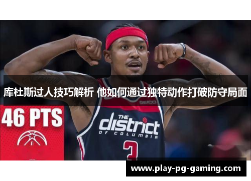 库杜斯过人技巧解析 他如何通过独特动作打破防守局面