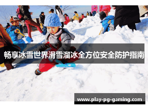 畅享冰雪世界滑雪溜冰全方位安全防护指南