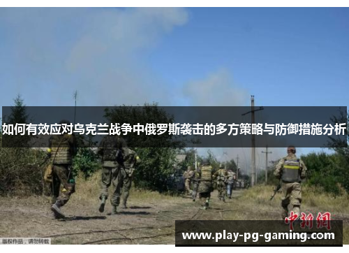 如何有效应对乌克兰战争中俄罗斯袭击的多方策略与防御措施分析