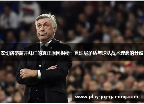 安切洛蒂离开拜仁的真正原因揭秘:管理层矛盾与球队战术理念的分歧