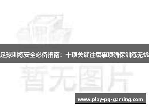 足球训练安全必备指南:十项关键注意事项确保训练无忧
