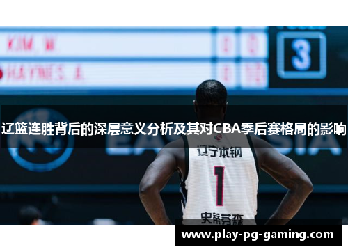辽篮连胜背后的深层意义分析及其对CBA季后赛格局的影响