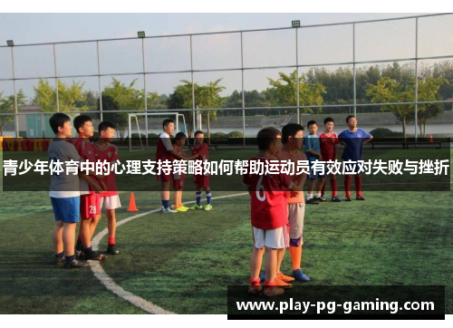 青少年体育中的心理支持策略如何帮助运动员有效应对失败与挫折