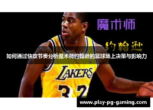 如何通过快攻节奏分析魔术师约翰逊的篮球场上决策与影响力
