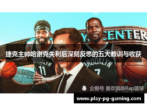 捷克主帅哈谢克失利后深刻反思的五大教训与收获