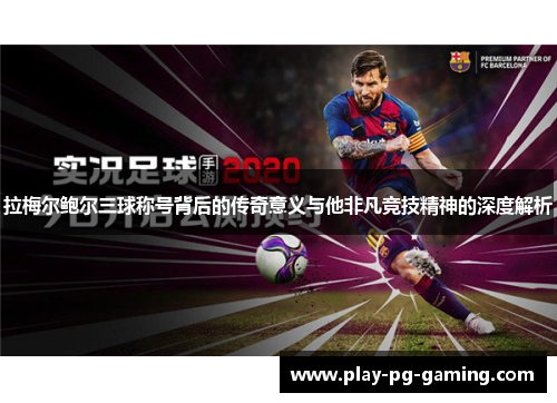 拉梅尔鲍尔三球称号背后的传奇意义与他非凡竞技精神的深度解析