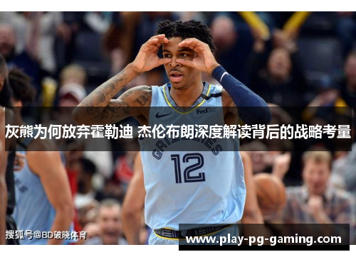 灰熊为何放弃霍勒迪 杰伦布朗深度解读背后的战略考量