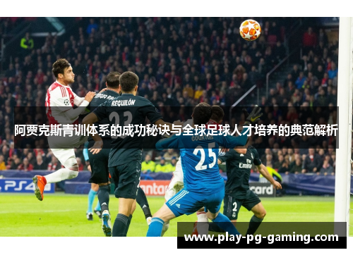 阿贾克斯青训体系的成功秘诀与全球足球人才培养的典范解析 阿贾克斯青训体系的成功秘诀与全球足球人才培养的典范解析