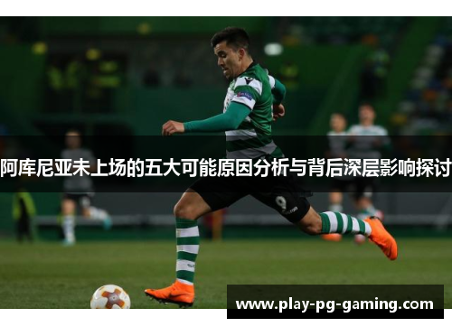 阿库尼亚未上场的五大可能原因分析与背后深层影响探讨